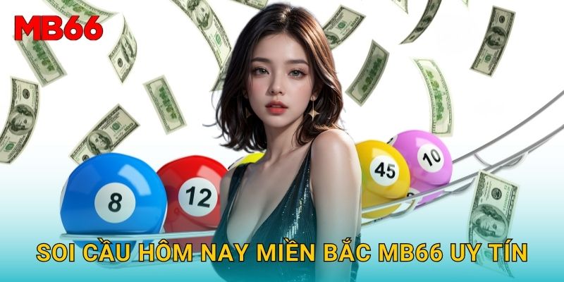Soi cầu hôm nay miền Bắc Mb66 uy tín