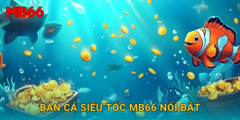 Bắn Cá Siêu Tốc Mb66 nổi bật