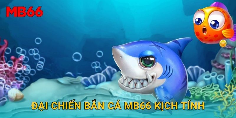 Đại Chiến Bắn Cá Mb66 kịch tính