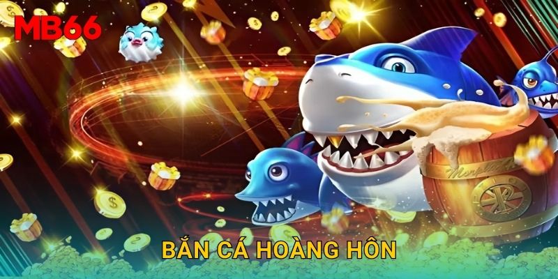 Bắn Cá Hoàng Hôn lung linh tại Mb66 cho hội viên