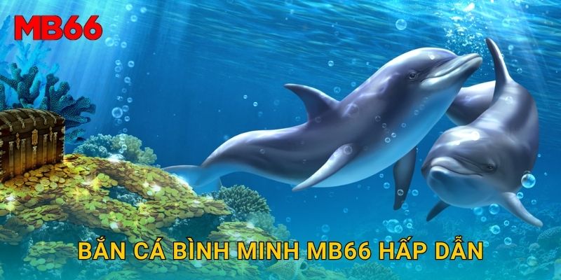 Bắn Cá Bình Minh Mb66 hấp dẫn