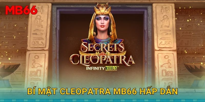 Bí mật Cleopatra khám phá Ai Cập tại Mb66 2 Bí mật Cleopatra Mb66 hấp dẫn