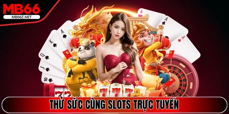 Thử sức cùng Slots trực tuyến