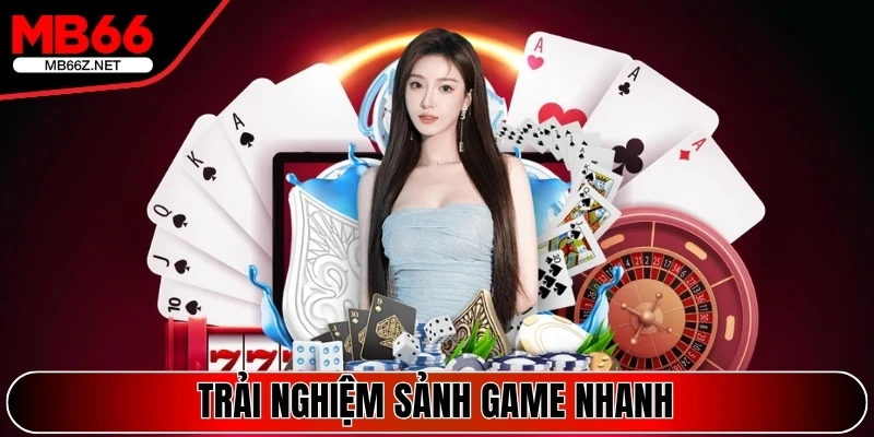 Trải nghiệm sảnh Game Nhanh